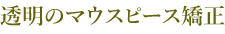 透明のマウスピース矯正